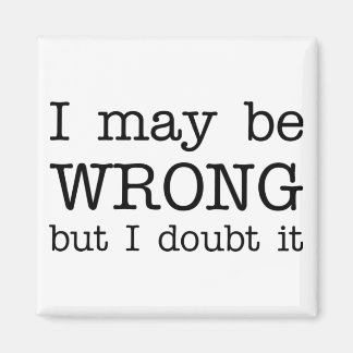 I May be Wrong but I Doubt It Magnet