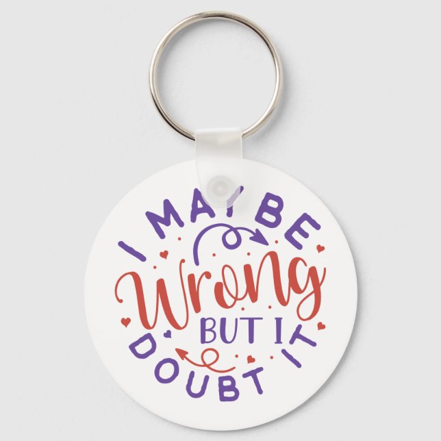 "I may be wrong but i doubt it " Quote Keychain (Front)