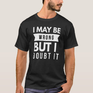 I May Be Wrong But I Doubt It Sarcastic Jokes Men  T-Shirt