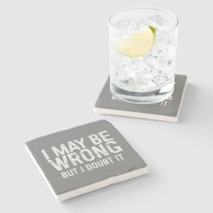 I May Be Wrong But I Doubt It Stone Coaster