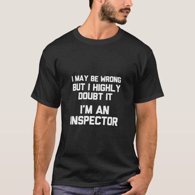 I May Be Wrong But I Highly Doubt It I'M An Inspec T-Shirt (Front)