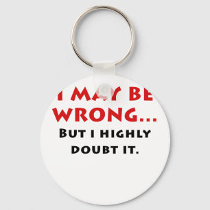 I May Be Wrong But I Highly Doubt It Keychain