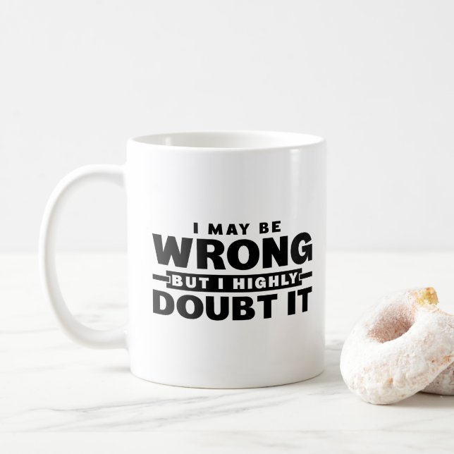 I May Be Wrong But I Highly Doubt It Sarcastic Coffee Mug (With Donut)