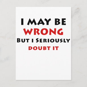 I May Be Wrong But I Seriously Doubt It Postcard