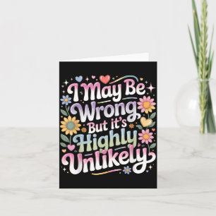 I May Be Wrong But Its Highly Unlikely Card