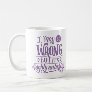 I MAY BE WRONG BUT IT'S HIGHLY UNLIKELY COFFEE MUG