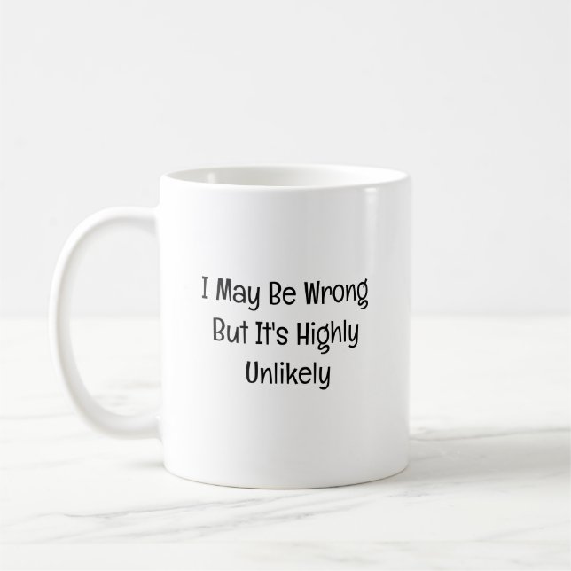 I May Be Wrong But It's Highly Unlikely Coffee Mug (Left)
