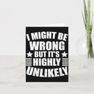I May Be Wrong But It's Highly Unlikely Funny  Card