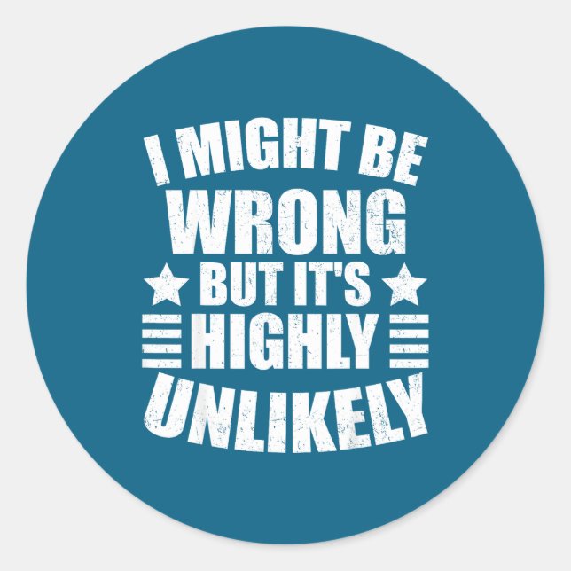 I May Be Wrong But It's Highly Unlikely Funny  Classic Round Sticker (Front)