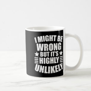 I May Be Wrong But It's Highly Unlikely Funny Coffee Mug
