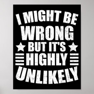 I May Be Wrong But It's Highly Unlikely Funny Poster