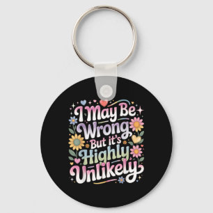 I May Be Wrong But Its Highly Unlikely Keychain