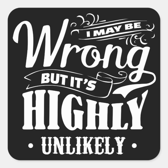 I may be wrong but it's highly unlikely t-shirt. square sticker (Front)