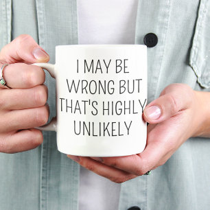 I May Be Wrong But That’s Highly Unlikely Funny  Mug