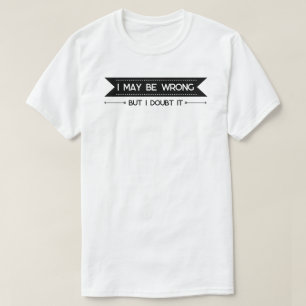 I May Be Wrong" Funny Confidence Quote T-Shirt