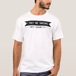 I May Be Wrong" Funny Confidence Quote T-Shirt