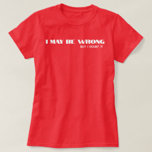 I May Be Wrong" Funny Confidence Quote T-Shirt