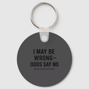 I May Be Wrong Odds Say No Funny Quote Tee Keychain