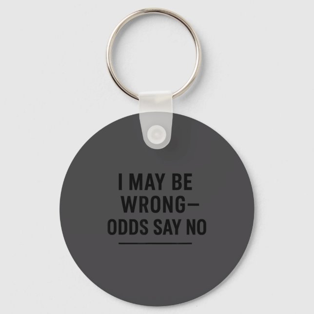 I May Be Wrong Odds Say No Funny Quote Tee  Keychain (Front)