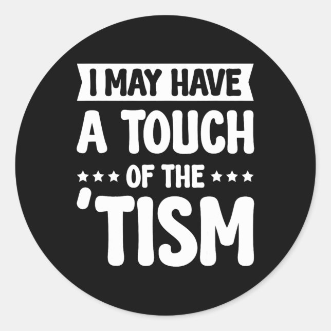 I May Have A Touch Of The Tism 2  Classic Round Sticker (Front)
