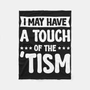 I May Have A Touch Of The Tism 2  Fleece Blanket