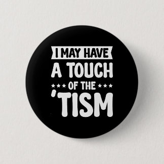 I May Have A Touch Of The Tism 2  Inch Round Button