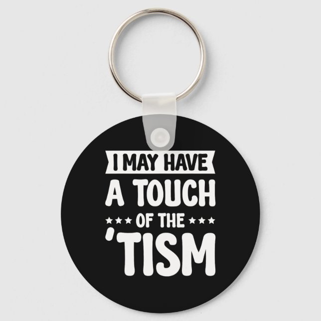 I May Have A Touch Of The Tism 2  Keychain (Front)