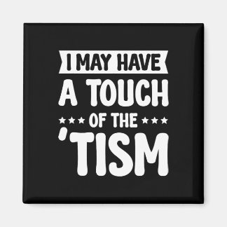 I May Have A Touch Of The Tism 2 Magnet