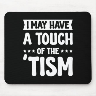 I May Have A Touch Of The Tism 2  Mouse Pad