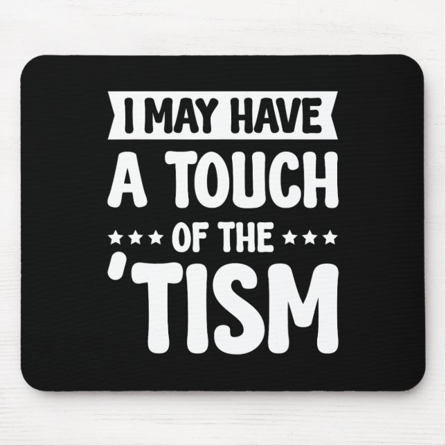 I May Have A Touch Of The Tism 2  Mouse Pad (Front)