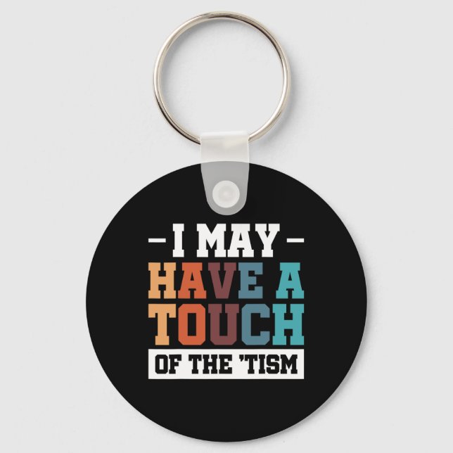 I May Have A Touch Of The Tism 3  Keychain (Front)