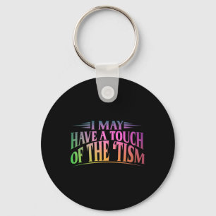 I May Have A Touch Of The Tism 4  Keychain