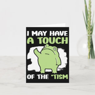 I May Have A Touch Of The Tism 5 Card