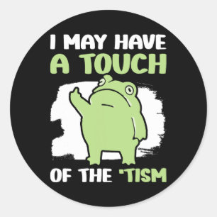 I May Have A Touch Of The Tism 5  Classic Round Sticker