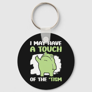 I May Have A Touch Of The Tism 5 Keychain