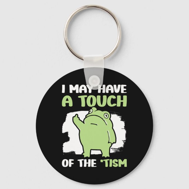 I May Have A Touch Of The Tism 5  Keychain (Front)