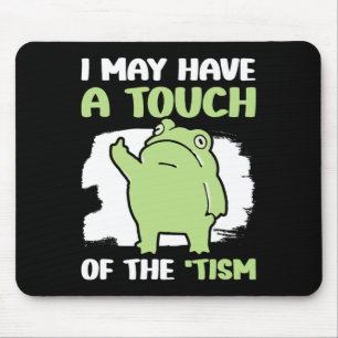 I May Have A Touch Of The Tism 5  Mouse Pad