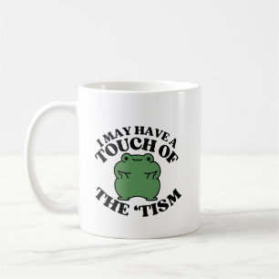 I May Have a Touch of The Tism Funny Autism Saying Coffee Mug
