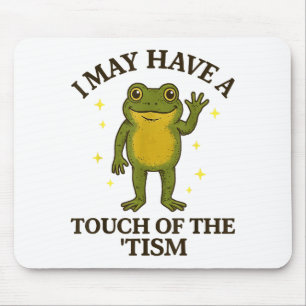 I May Have A Touch Of The tism Mouse Pad