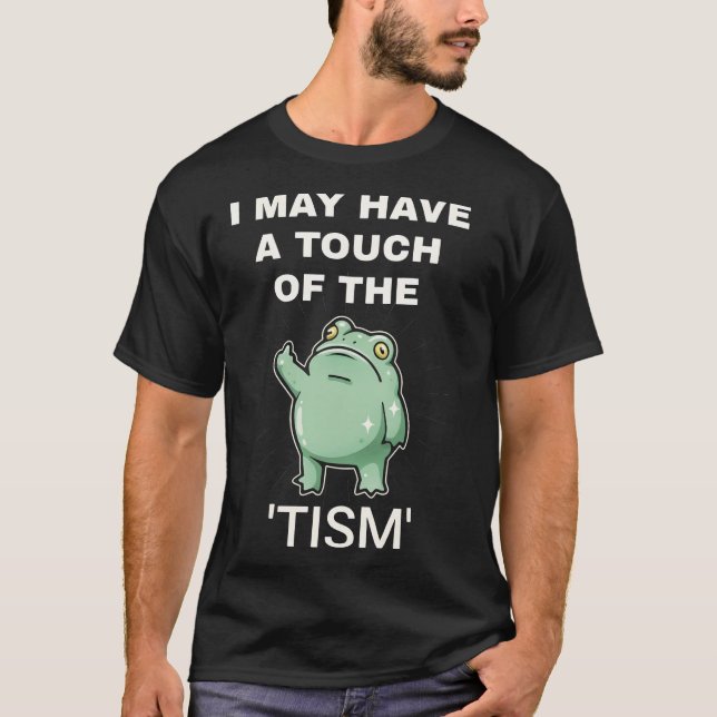 I May Have A Touch Of The Tism professional T-Shirt (Front)