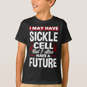 I May Have Sickle Cell But I Also Have A Future Si T-Shirt
