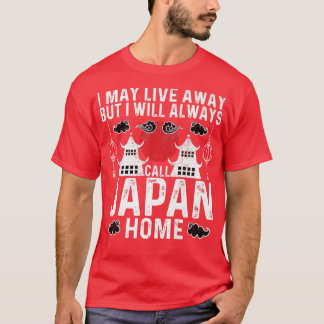 I May Live Away But I Will Always Call Japan Home T-Shirt