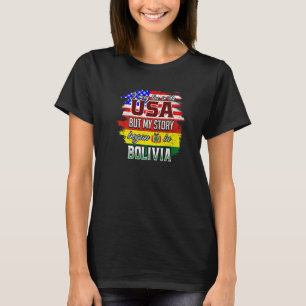 I May Live In The Usa But My Story Began In Bolivi T-Shirt