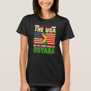 I May Live In The Usa But My Story Began In Guyana T-Shirt