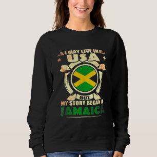 I May Live In The Usa But My Story Began In Jamaic Sweatshirt