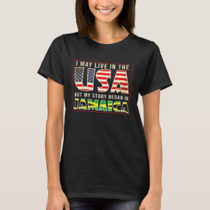I May Live In The Usa But My Story Began In Jamaic T-Shirt