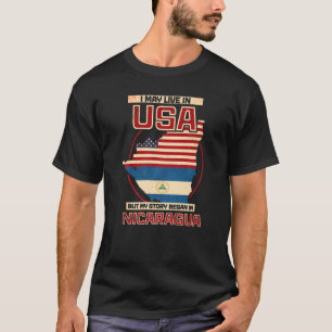 I May Live In The Usa But My Story Began In Nicara T-Shirt