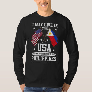 I May Live In The Usa But My Story Began In The Ph T-Shirt