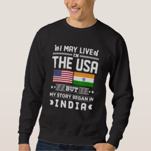 I May Live In USA But My Story Began In India 1 Sweatshirt
