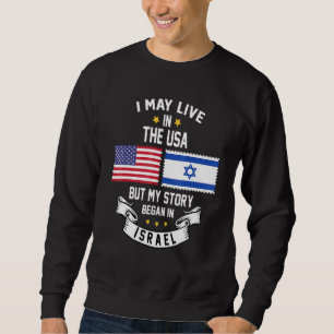 I May Live In Usa But My Story Began In Israel Sweatshirt